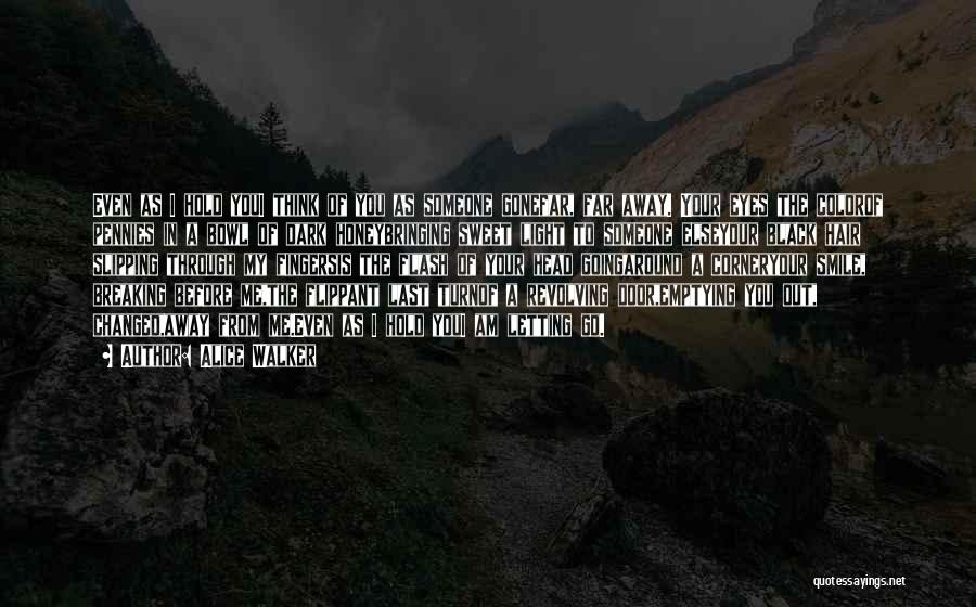 Alice Walker Quotes: Even As I Hold Youi Think Of You As Someone Gonefar, Far Away. Your Eyes The Colorof Pennies In A