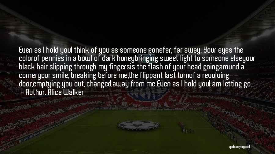 Alice Walker Quotes: Even As I Hold Youi Think Of You As Someone Gonefar, Far Away. Your Eyes The Colorof Pennies In A
