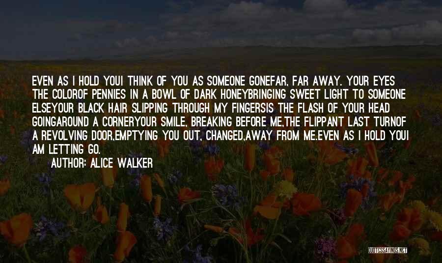 Alice Walker Quotes: Even As I Hold Youi Think Of You As Someone Gonefar, Far Away. Your Eyes The Colorof Pennies In A