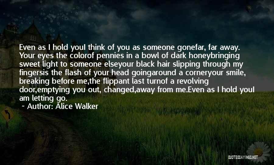 Alice Walker Quotes: Even As I Hold Youi Think Of You As Someone Gonefar, Far Away. Your Eyes The Colorof Pennies In A