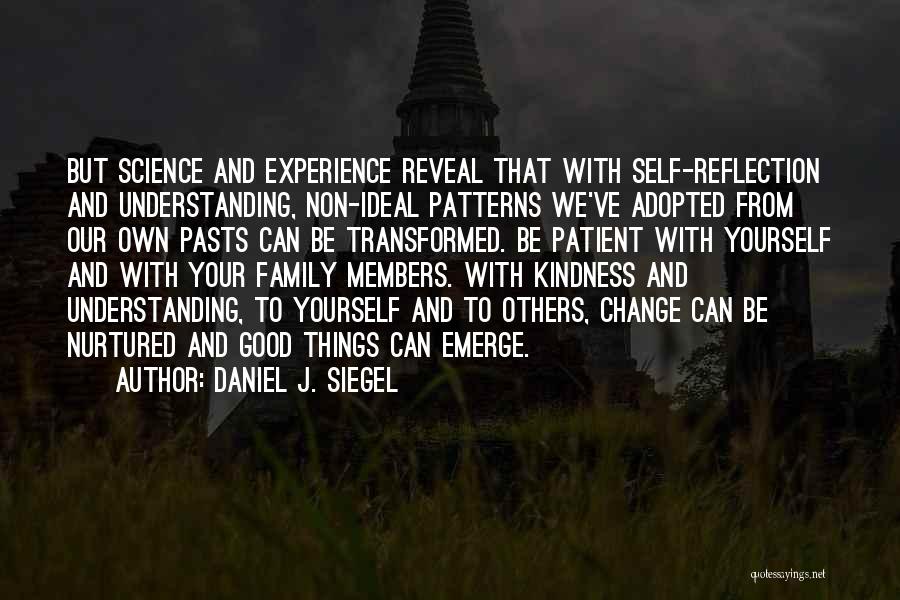 Daniel J. Siegel Quotes: But Science And Experience Reveal That With Self-reflection And Understanding, Non-ideal Patterns We've Adopted From Our Own Pasts Can Be