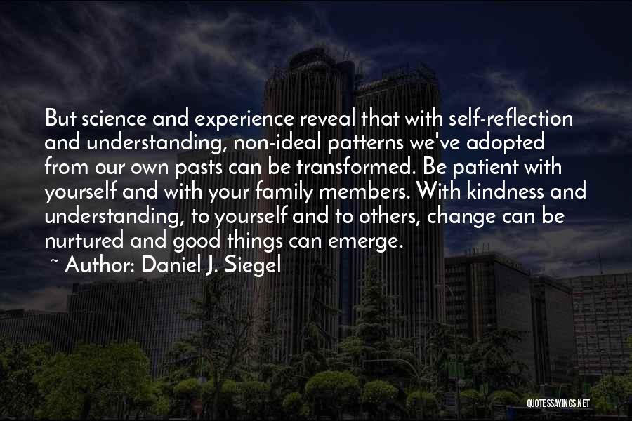 Daniel J. Siegel Quotes: But Science And Experience Reveal That With Self-reflection And Understanding, Non-ideal Patterns We've Adopted From Our Own Pasts Can Be