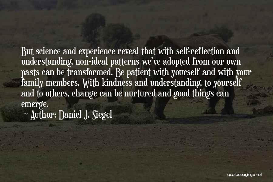 Daniel J. Siegel Quotes: But Science And Experience Reveal That With Self-reflection And Understanding, Non-ideal Patterns We've Adopted From Our Own Pasts Can Be