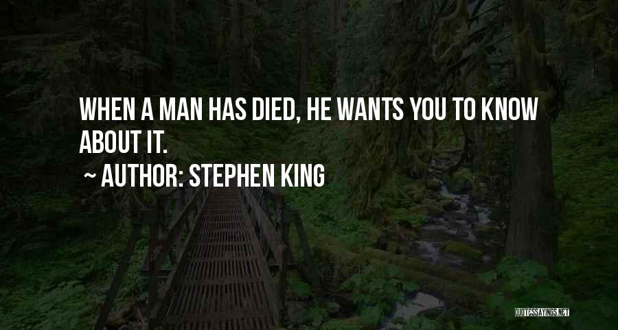 Stephen King Quotes: When A Man Has Died, He Wants You To Know About It.