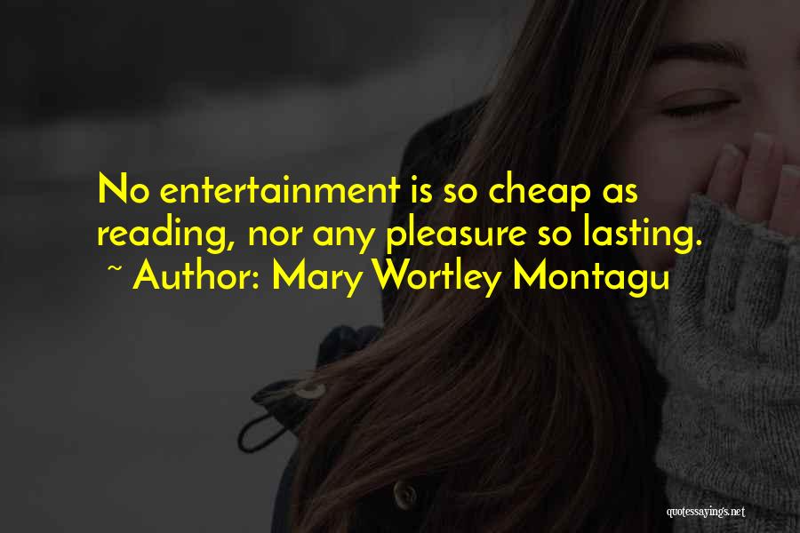 Mary Wortley Montagu Quotes: No Entertainment Is So Cheap As Reading, Nor Any Pleasure So Lasting.
