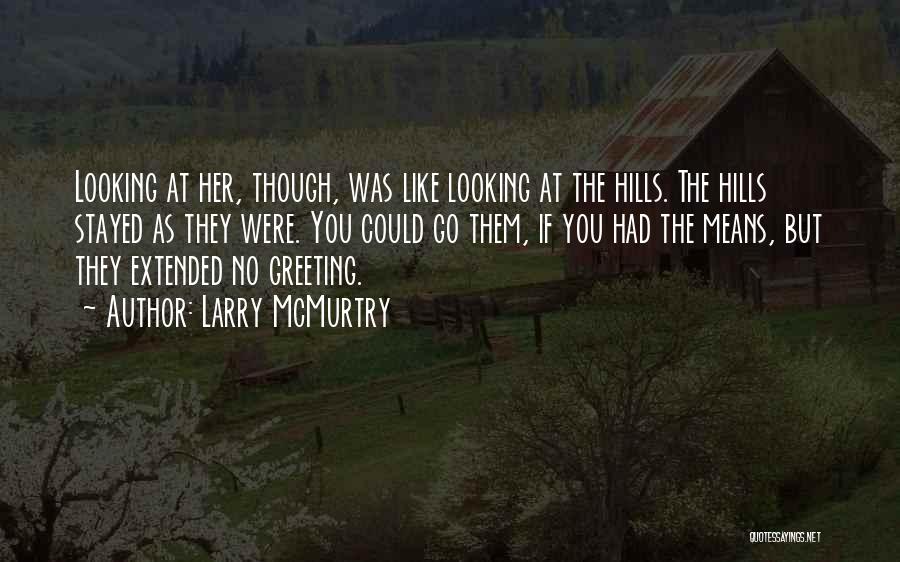 Larry McMurtry Quotes: Looking At Her, Though, Was Like Looking At The Hills. The Hills Stayed As They Were. You Could Go Them,