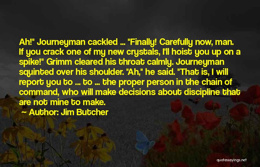 Jim Butcher Quotes: Ah! Journeyman Cackled ... Finally! Carefully Now, Man. If You Crack One Of My New Crystals, I'll Hoist You Up