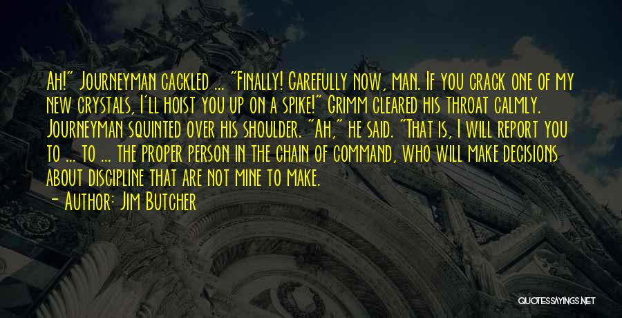 Jim Butcher Quotes: Ah! Journeyman Cackled ... Finally! Carefully Now, Man. If You Crack One Of My New Crystals, I'll Hoist You Up