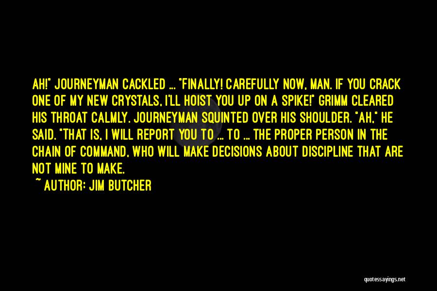 Jim Butcher Quotes: Ah! Journeyman Cackled ... Finally! Carefully Now, Man. If You Crack One Of My New Crystals, I'll Hoist You Up