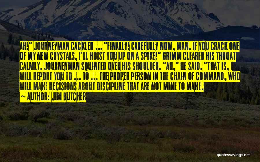 Jim Butcher Quotes: Ah! Journeyman Cackled ... Finally! Carefully Now, Man. If You Crack One Of My New Crystals, I'll Hoist You Up
