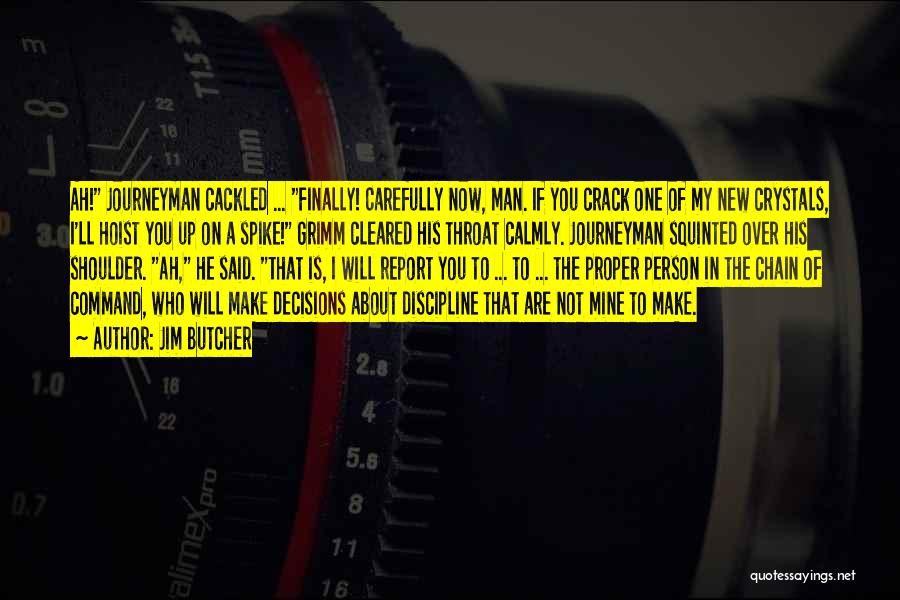 Jim Butcher Quotes: Ah! Journeyman Cackled ... Finally! Carefully Now, Man. If You Crack One Of My New Crystals, I'll Hoist You Up