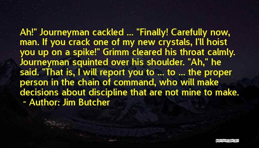 Jim Butcher Quotes: Ah! Journeyman Cackled ... Finally! Carefully Now, Man. If You Crack One Of My New Crystals, I'll Hoist You Up