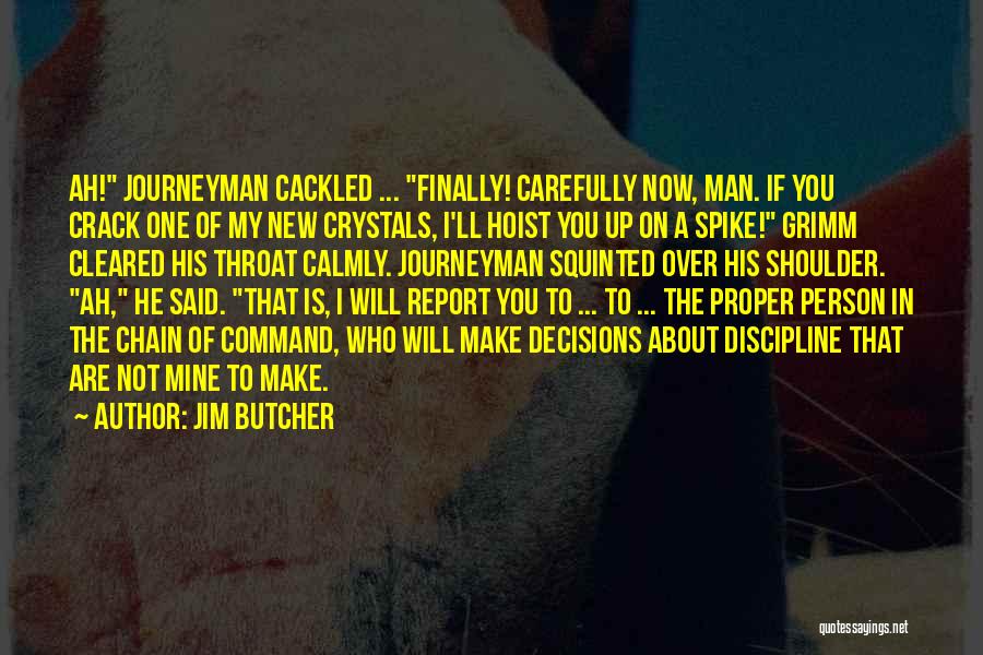 Jim Butcher Quotes: Ah! Journeyman Cackled ... Finally! Carefully Now, Man. If You Crack One Of My New Crystals, I'll Hoist You Up