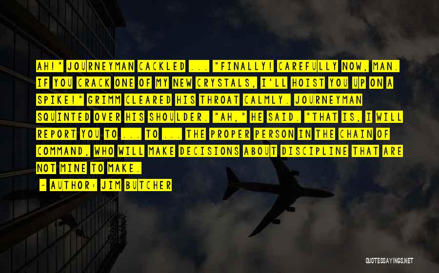 Jim Butcher Quotes: Ah! Journeyman Cackled ... Finally! Carefully Now, Man. If You Crack One Of My New Crystals, I'll Hoist You Up