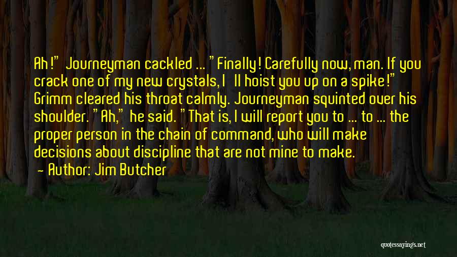 Jim Butcher Quotes: Ah! Journeyman Cackled ... Finally! Carefully Now, Man. If You Crack One Of My New Crystals, I'll Hoist You Up