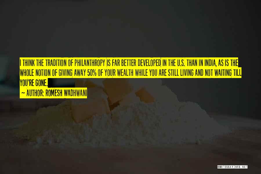 Romesh Wadhwani Quotes: I Think The Tradition Of Philanthropy Is Far Better Developed In The U.s. Than In India, As Is The Whole