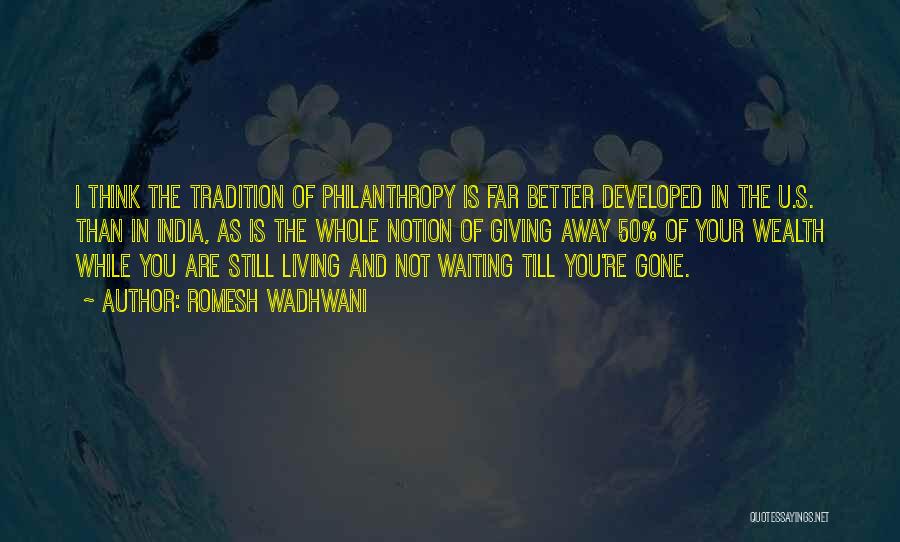 Romesh Wadhwani Quotes: I Think The Tradition Of Philanthropy Is Far Better Developed In The U.s. Than In India, As Is The Whole