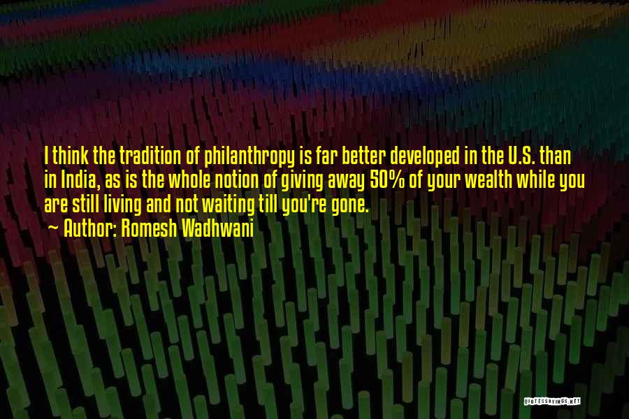 Romesh Wadhwani Quotes: I Think The Tradition Of Philanthropy Is Far Better Developed In The U.s. Than In India, As Is The Whole