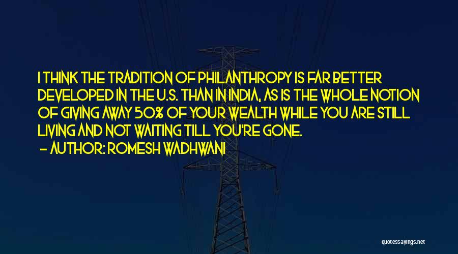 Romesh Wadhwani Quotes: I Think The Tradition Of Philanthropy Is Far Better Developed In The U.s. Than In India, As Is The Whole