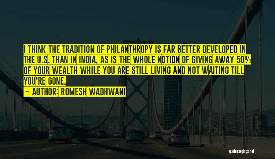 Romesh Wadhwani Quotes: I Think The Tradition Of Philanthropy Is Far Better Developed In The U.s. Than In India, As Is The Whole