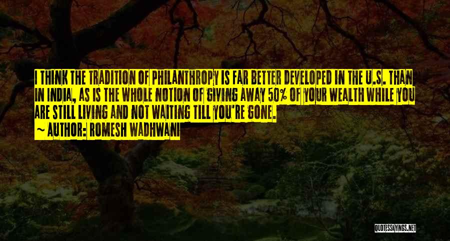 Romesh Wadhwani Quotes: I Think The Tradition Of Philanthropy Is Far Better Developed In The U.s. Than In India, As Is The Whole