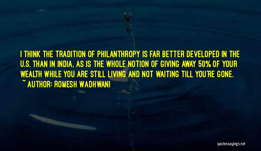 Romesh Wadhwani Quotes: I Think The Tradition Of Philanthropy Is Far Better Developed In The U.s. Than In India, As Is The Whole