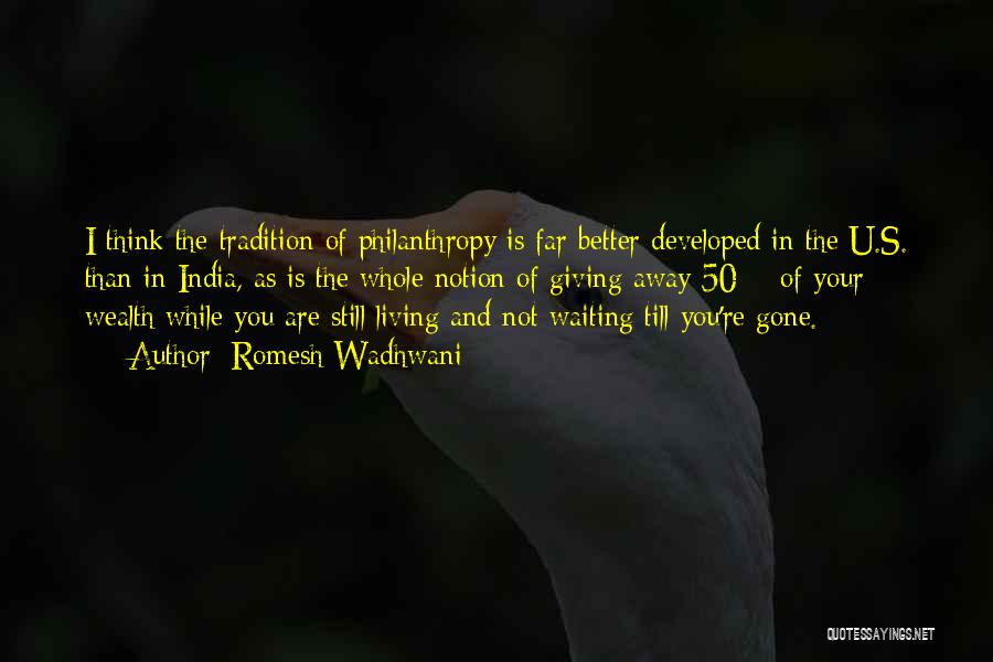 Romesh Wadhwani Quotes: I Think The Tradition Of Philanthropy Is Far Better Developed In The U.s. Than In India, As Is The Whole