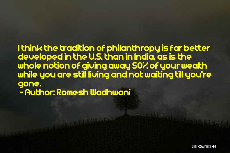 Romesh Wadhwani Quotes: I Think The Tradition Of Philanthropy Is Far Better Developed In The U.s. Than In India, As Is The Whole