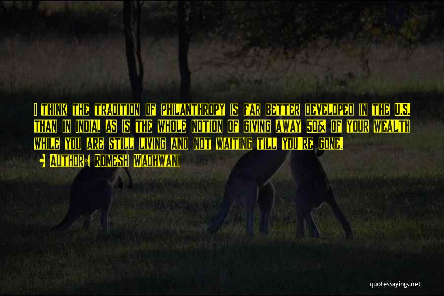 Romesh Wadhwani Quotes: I Think The Tradition Of Philanthropy Is Far Better Developed In The U.s. Than In India, As Is The Whole