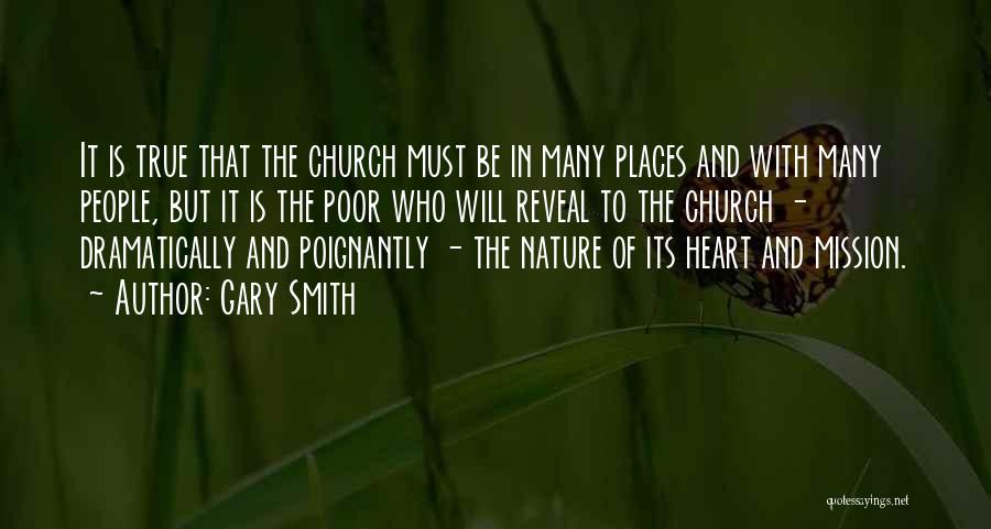 Gary Smith Quotes: It Is True That The Church Must Be In Many Places And With Many People, But It Is The Poor