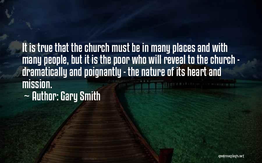 Gary Smith Quotes: It Is True That The Church Must Be In Many Places And With Many People, But It Is The Poor