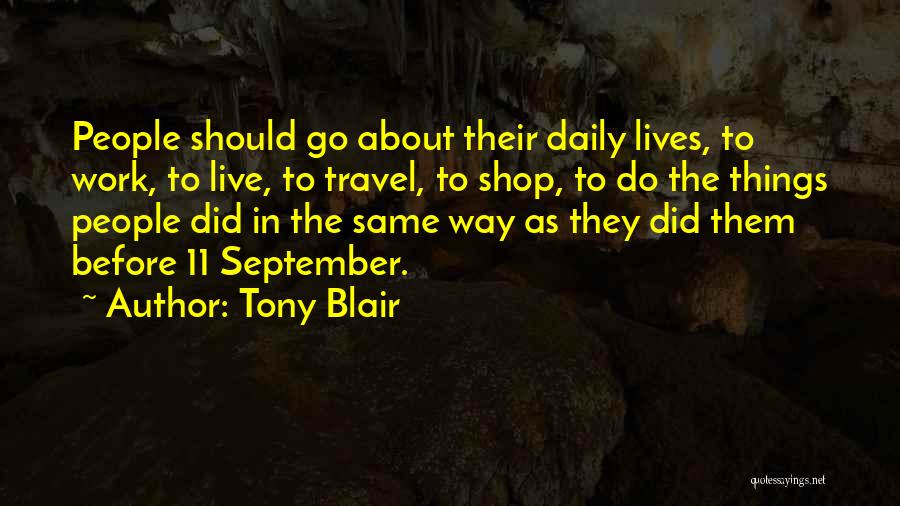 Tony Blair Quotes: People Should Go About Their Daily Lives, To Work, To Live, To Travel, To Shop, To Do The Things People