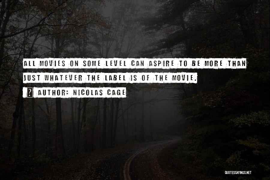 Nicolas Cage Quotes: All Movies On Some Level Can Aspire To Be More Than Just Whatever The Label Is Of The Movie.