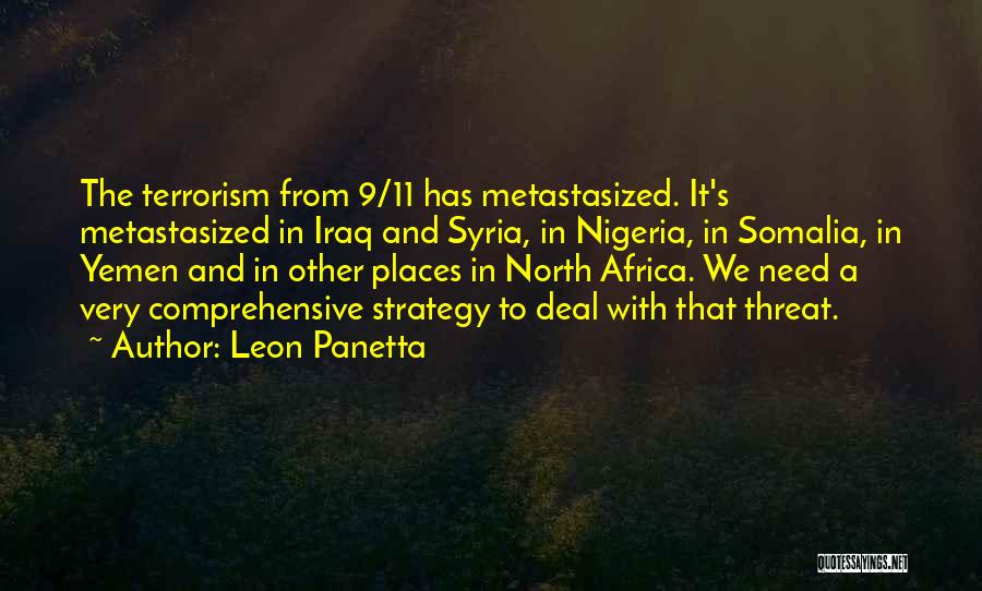 Leon Panetta Quotes: The Terrorism From 9/11 Has Metastasized. It's Metastasized In Iraq And Syria, In Nigeria, In Somalia, In Yemen And In