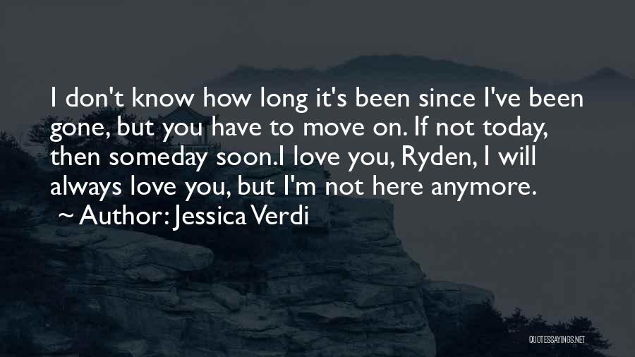 Jessica Verdi Quotes: I Don't Know How Long It's Been Since I've Been Gone, But You Have To Move On. If Not Today,