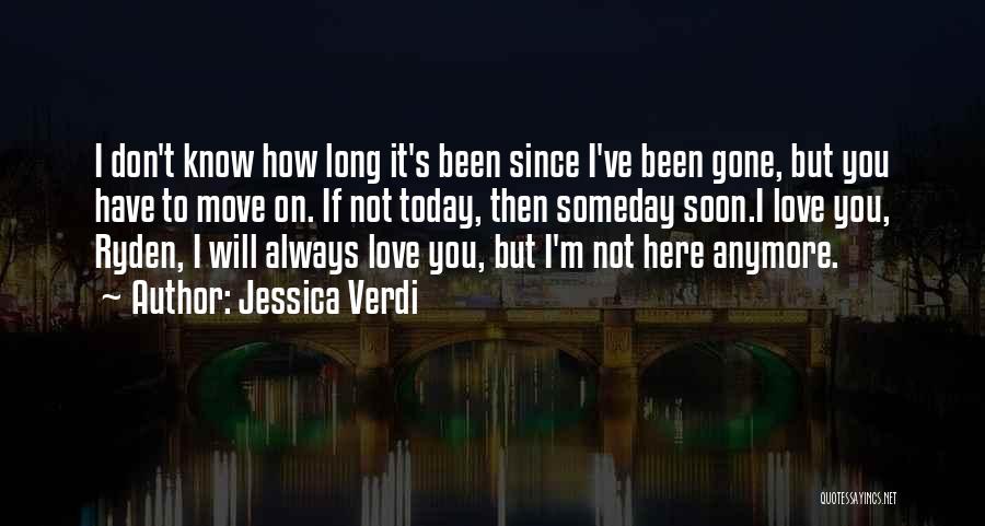 Jessica Verdi Quotes: I Don't Know How Long It's Been Since I've Been Gone, But You Have To Move On. If Not Today,