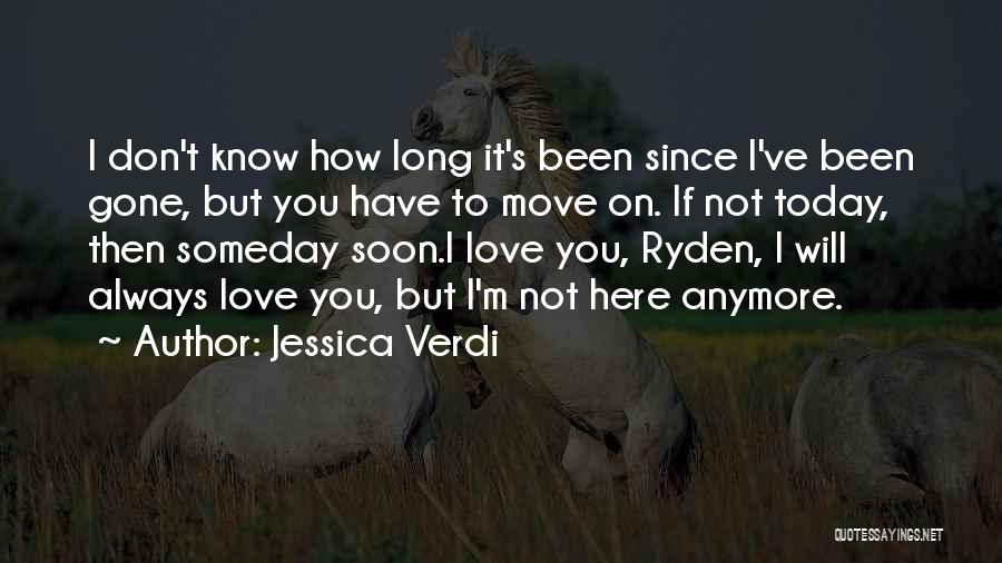 Jessica Verdi Quotes: I Don't Know How Long It's Been Since I've Been Gone, But You Have To Move On. If Not Today,