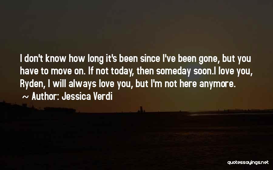 Jessica Verdi Quotes: I Don't Know How Long It's Been Since I've Been Gone, But You Have To Move On. If Not Today,