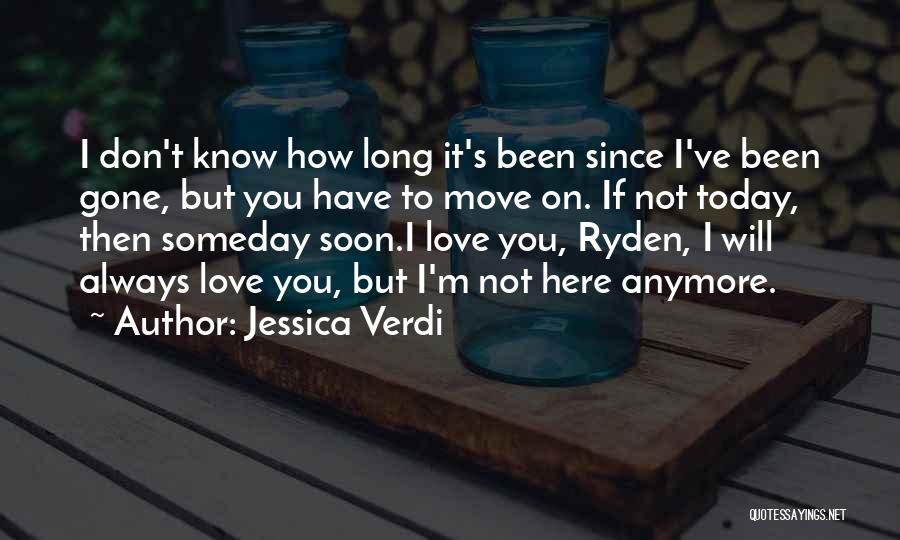 Jessica Verdi Quotes: I Don't Know How Long It's Been Since I've Been Gone, But You Have To Move On. If Not Today,