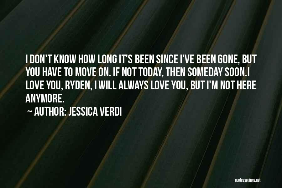 Jessica Verdi Quotes: I Don't Know How Long It's Been Since I've Been Gone, But You Have To Move On. If Not Today,