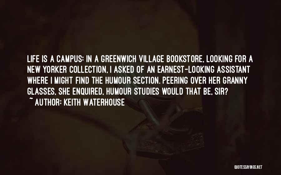 Keith Waterhouse Quotes: Life Is A Campus: In A Greenwich Village Bookstore, Looking For A New Yorker Collection, I Asked Of An Earnest-looking