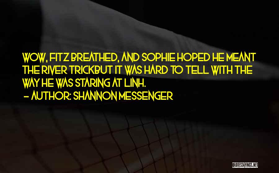 Shannon Messenger Quotes: Wow, Fitz Breathed, And Sophie Hoped He Meant The River Trickbut It Was Hard To Tell With The Way He