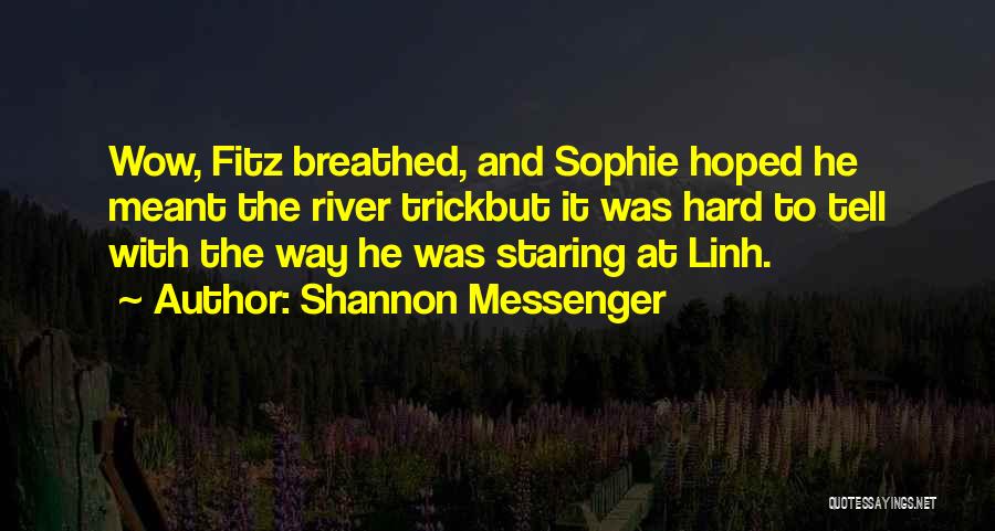 Shannon Messenger Quotes: Wow, Fitz Breathed, And Sophie Hoped He Meant The River Trickbut It Was Hard To Tell With The Way He