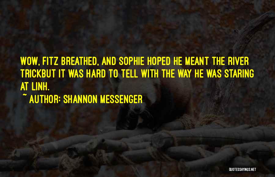 Shannon Messenger Quotes: Wow, Fitz Breathed, And Sophie Hoped He Meant The River Trickbut It Was Hard To Tell With The Way He