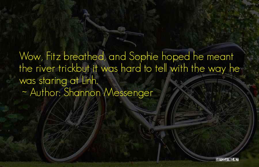 Shannon Messenger Quotes: Wow, Fitz Breathed, And Sophie Hoped He Meant The River Trickbut It Was Hard To Tell With The Way He