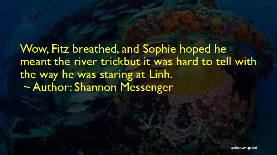 Shannon Messenger Quotes: Wow, Fitz Breathed, And Sophie Hoped He Meant The River Trickbut It Was Hard To Tell With The Way He