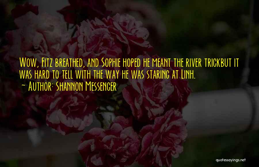 Shannon Messenger Quotes: Wow, Fitz Breathed, And Sophie Hoped He Meant The River Trickbut It Was Hard To Tell With The Way He