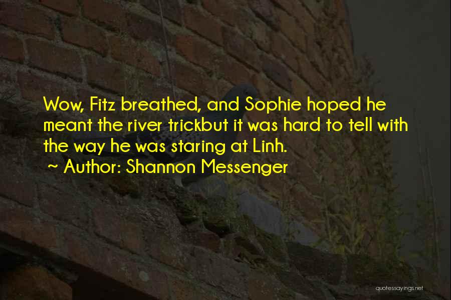 Shannon Messenger Quotes: Wow, Fitz Breathed, And Sophie Hoped He Meant The River Trickbut It Was Hard To Tell With The Way He