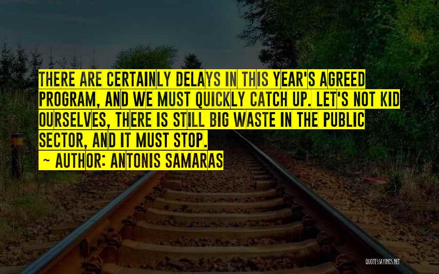Antonis Samaras Quotes: There Are Certainly Delays In This Year's Agreed Program, And We Must Quickly Catch Up. Let's Not Kid Ourselves, There
