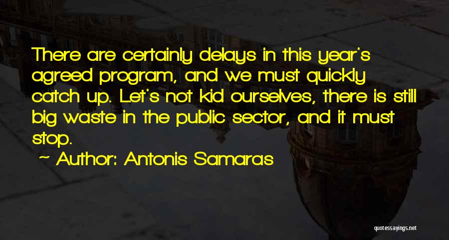 Antonis Samaras Quotes: There Are Certainly Delays In This Year's Agreed Program, And We Must Quickly Catch Up. Let's Not Kid Ourselves, There